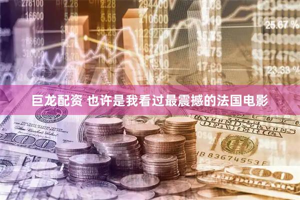 巨龙配资 也许是我看过最震撼的法国电影
