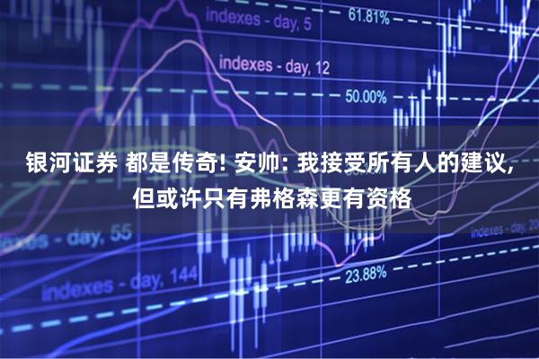 银河证券 都是传奇! 安帅: 我接受所有人的建议, 但或许只有弗格森更有资格