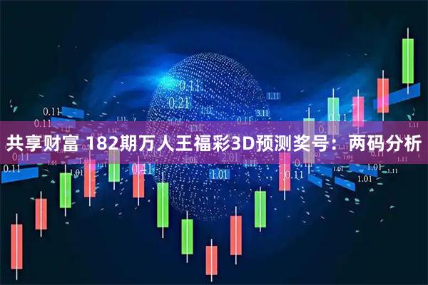 共享财富 182期万人王福彩3D预测奖号：两码分析
